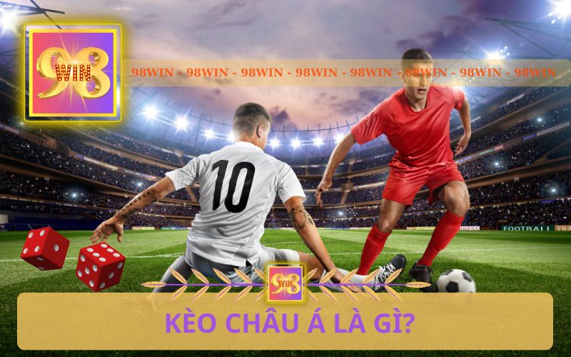 CÁCH ĐỌC KÈO CHÂU Á TRÊN 98WIN