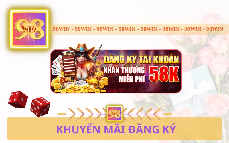 KHUYẾN MÃI ĐĂNG KÝ 58K TRÊN 98WIN