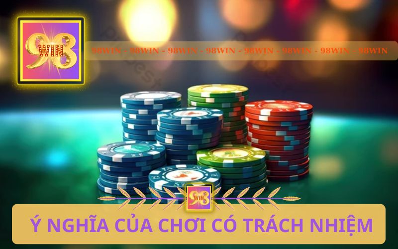 Ý NGHĨA CỦA VIỆC CHƠI CÓ TRÁCH NHIỆM TRÊN 98WIN